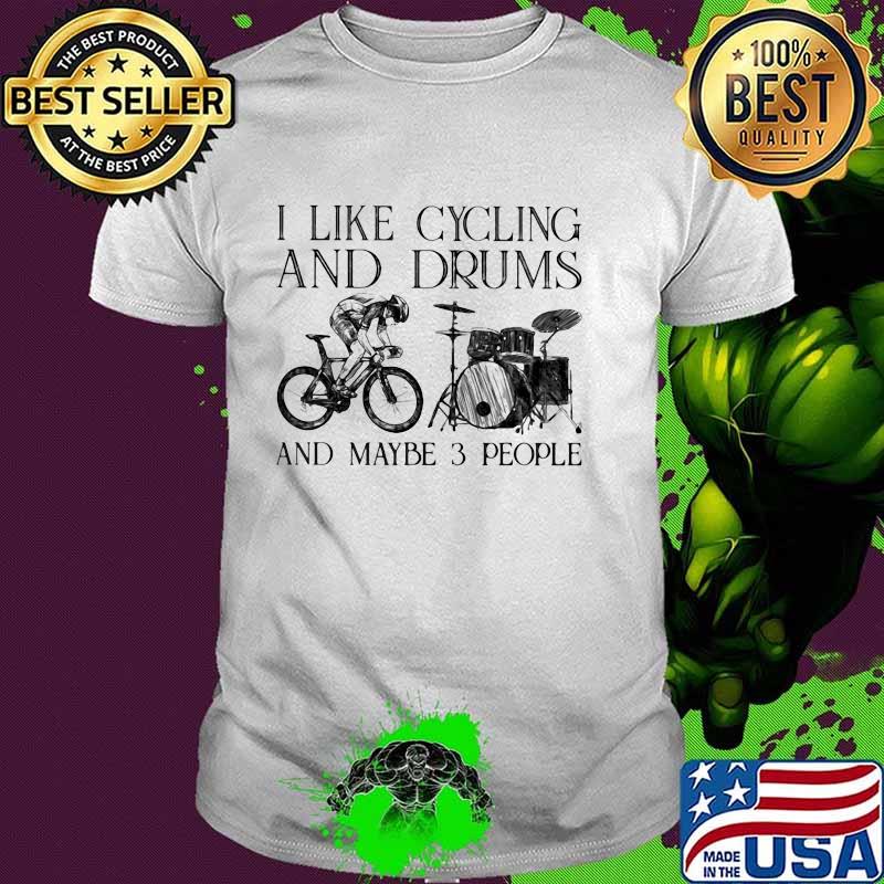 I Like Cycling And Drums And Maybe 3 People Shirt