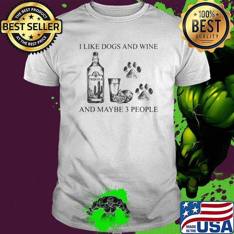I like dogs and wine and maybe 3 people shirt