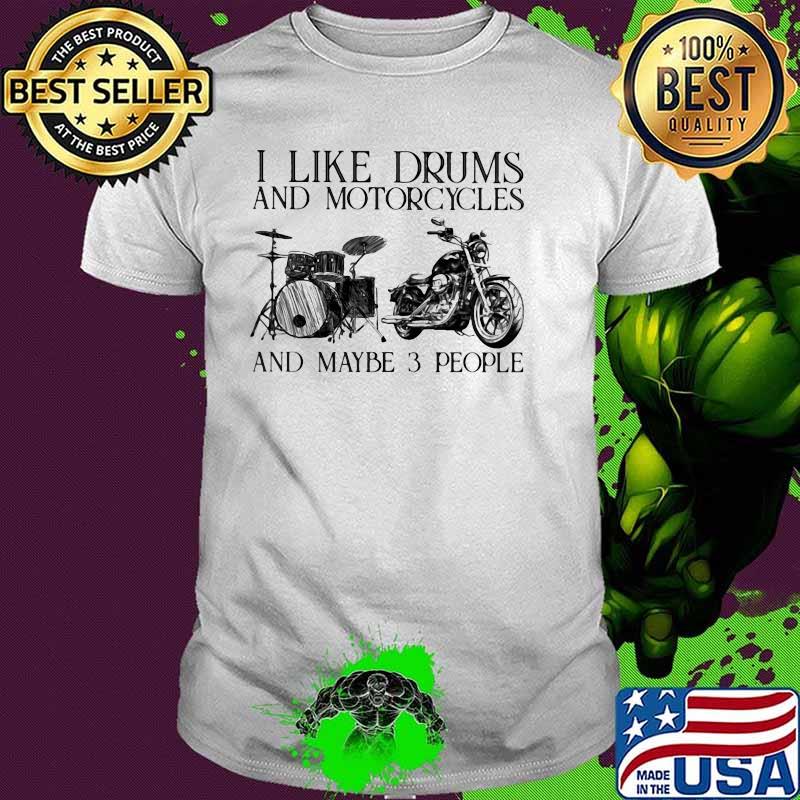 I Like Drums And Motorcycles And Maybe 3 People Shirt