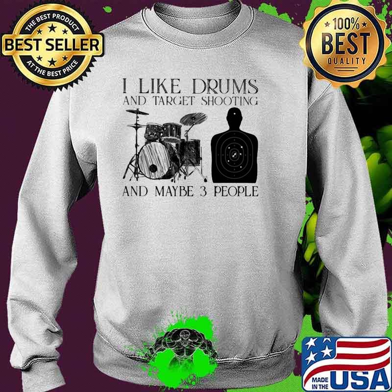 I Like Drums And Target Shooting And Maybe 3 Peopl Shirt Sweater I Like Drums And Target Shooting And Maybe 3 Peopl Shirt Sweater