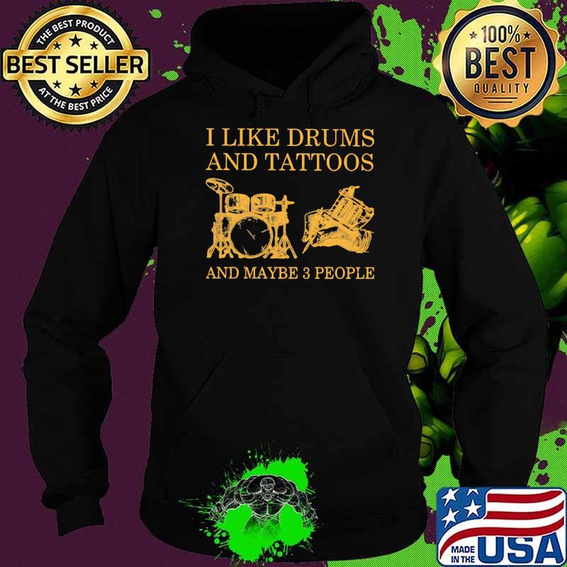 I Like Drums And Tattoos And Maybe 3 People Shirt Hoodie I Like Drums And Tattoos And Maybe 3 People Shirt Hoodie