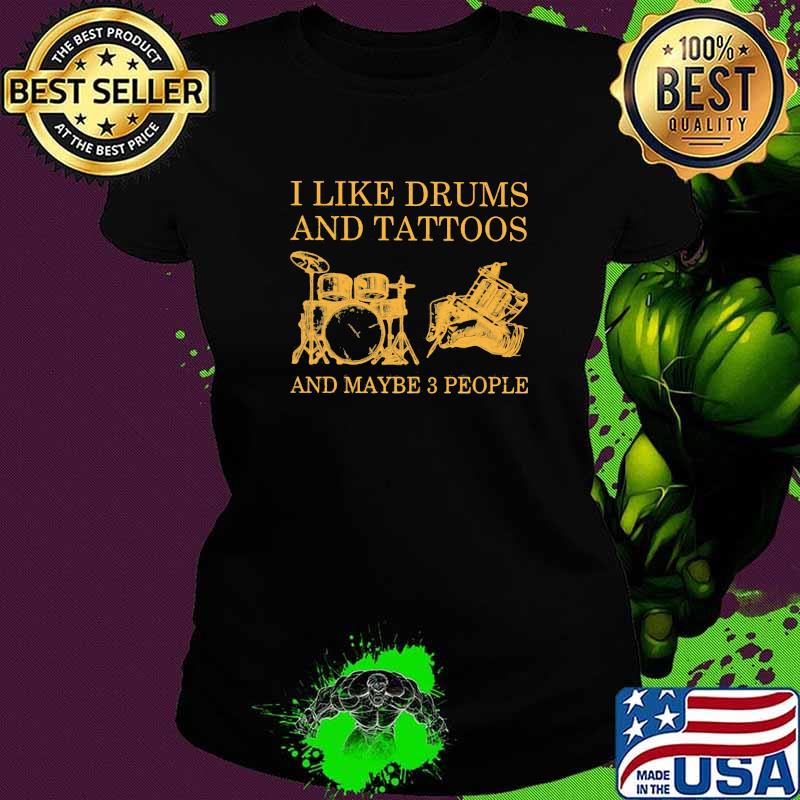 I Like Drums And Tattoos And Maybe 3 People Shirt Ladies tee I Like Drums And Tattoos And Maybe 3 People Shirt Ladies tee