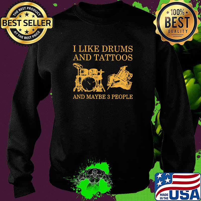 I Like Drums And Tattoos And Maybe 3 People Shirt Sweater I Like Drums And Tattoos And Maybe 3 People Shirt Sweater