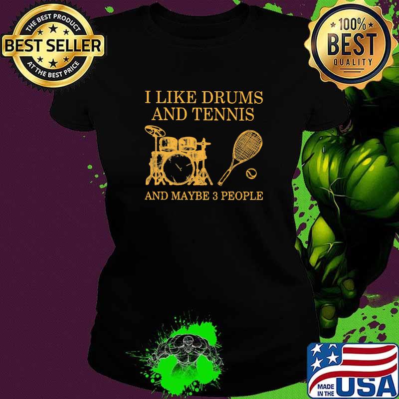 I Like Drums And Tennis And Maybe 3 People Shirt Ladies tee I Like Drums And Tennis And Maybe 3 People Shirt Ladies tee