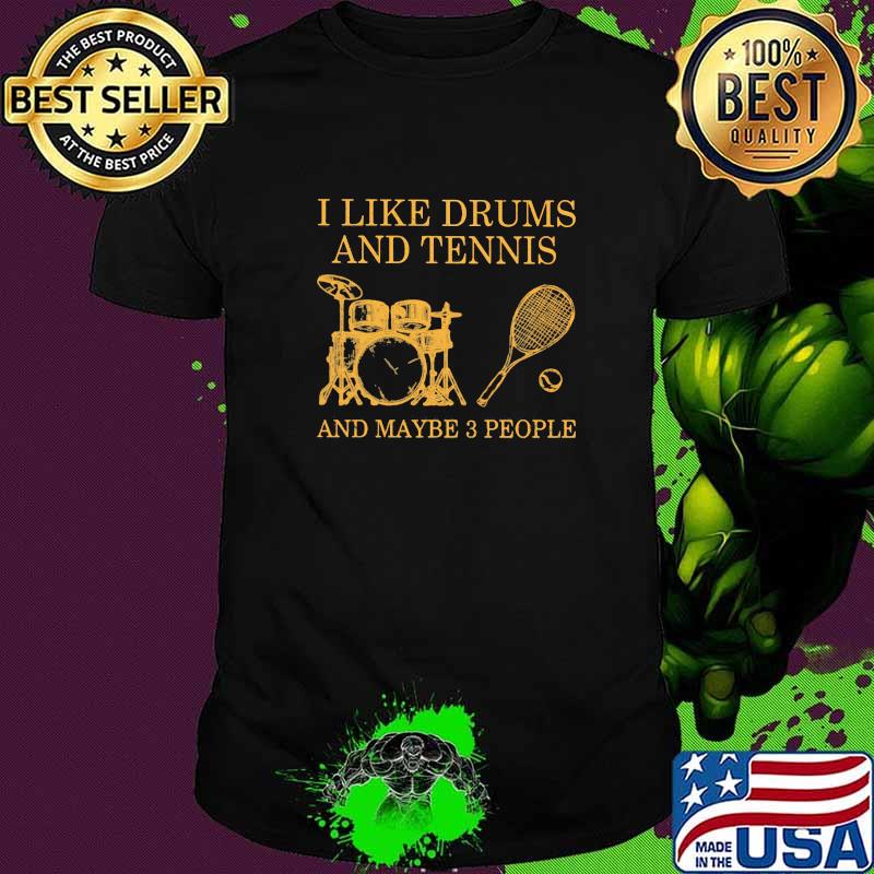 I Like Drums And Tennis And Maybe 3 People Shirt