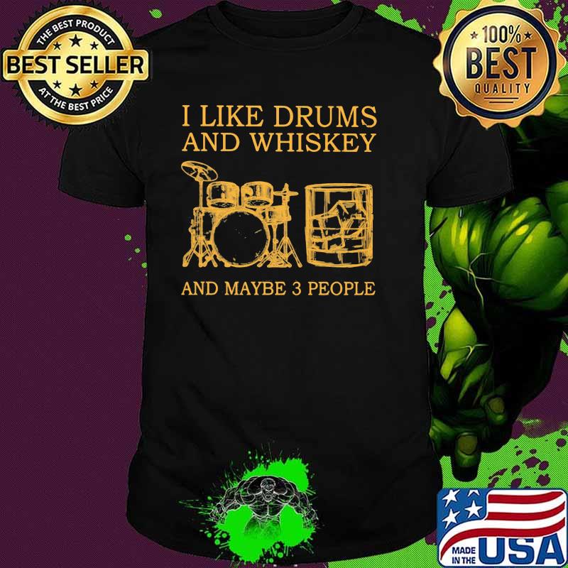 I Like Drums And Whiskey And Maybe 3 People Shirt