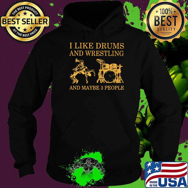 I Like Drums And Wrestling And Maybe 3 People Shirt Hoodie I Like Drums And Wrestling And Maybe 3 People Shirt Hoodie