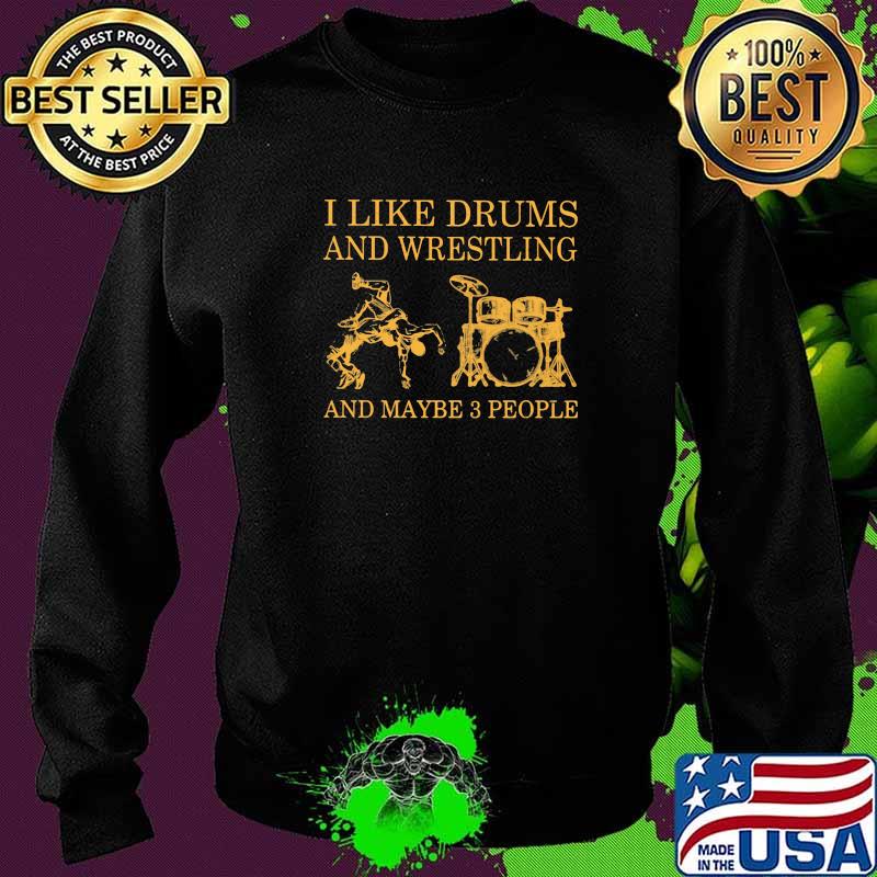 I Like Drums And Wrestling And Maybe 3 People Shirt Sweater I Like Drums And Wrestling And Maybe 3 People Shirt Sweater