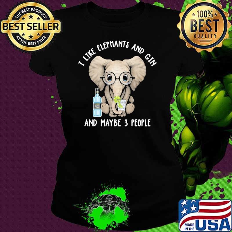 I like elephants and gin and maybe 3 people Ladies tee I like elephants and gin and maybe 3 people Ladies tee