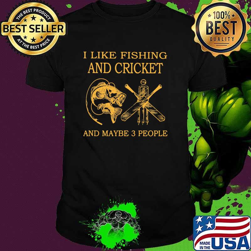 I Like Fishing And Cricket And Maybe 3 People Shirt