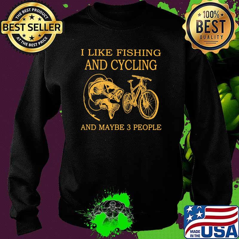 I Like Fishing And Cycling And Maybe 3 People Shirt Sweater I Like Fishing And Cycling And Maybe 3 People Shirt Sweater