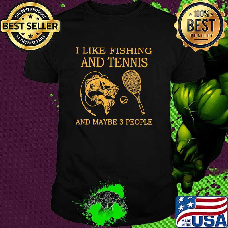 I Like Fishing And Tennis And Maybe 3 People Shirt