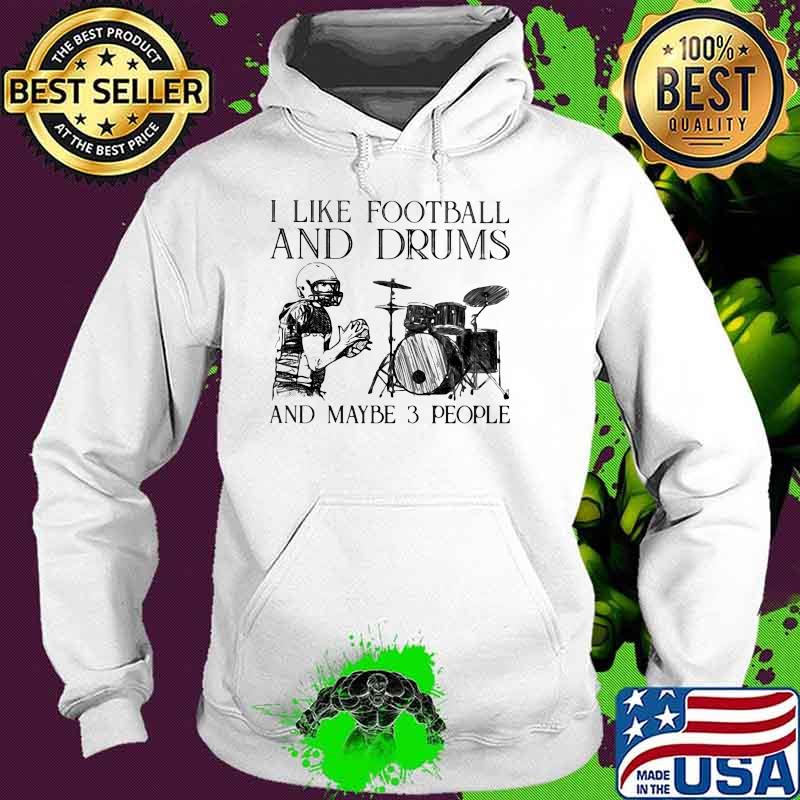 I Like Football And Drums And Maybe 3 People Shirt Hoodie I Like Football And Drums And Maybe 3 People Shirt Hoodie