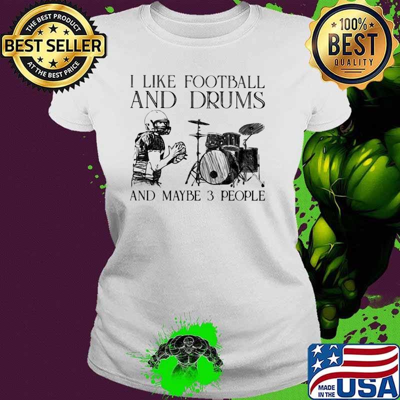 I Like Football And Drums And Maybe 3 People Shirt Ladies tee I Like Football And Drums And Maybe 3 People Shirt Ladies tee