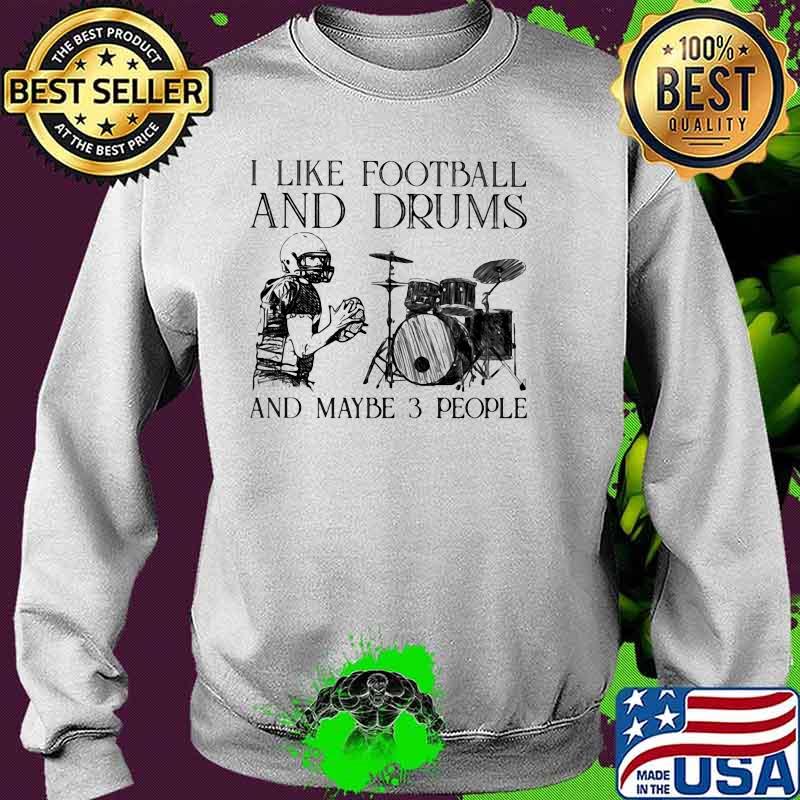 I Like Football And Drums And Maybe 3 People Shirt Sweater I Like Football And Drums And Maybe 3 People Shirt Sweater