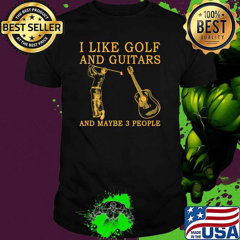 I like golf and guitars and maybe 3 people T-Shirt