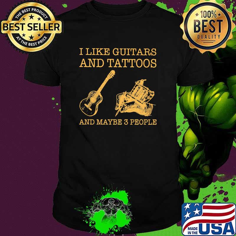 I Like Guitar And Tattoos And Maybe 3 People Shirt