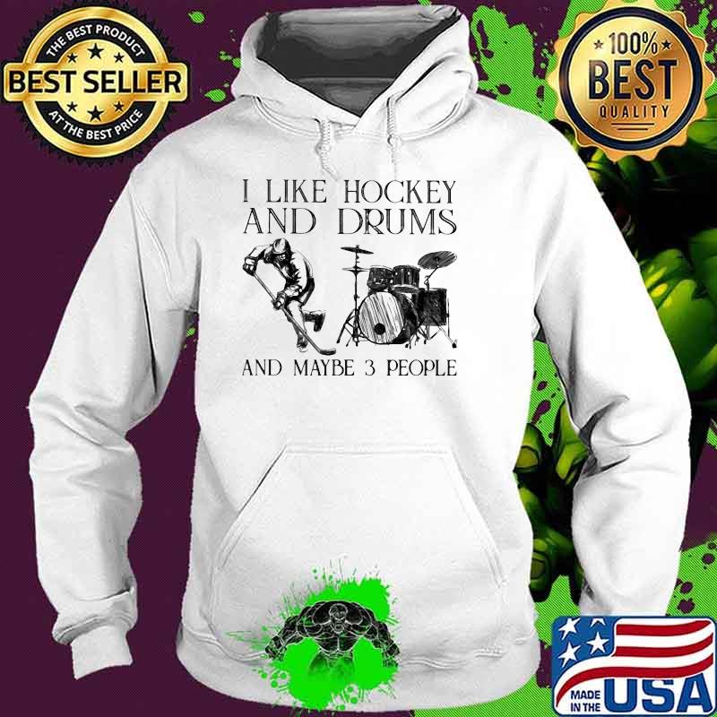 I Like Hockey And Drums And Maybe 3 People Shirt Hoodie I Like Hockey And Drums And Maybe 3 People Shirt Hoodie