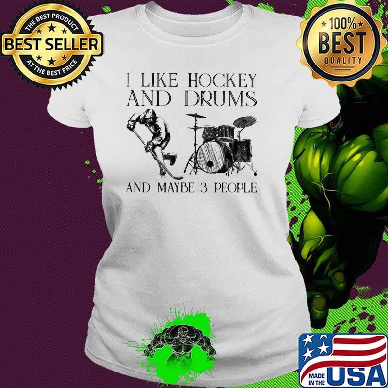 I Like Hockey And Drums And Maybe 3 People Shirt Ladies tee I Like Hockey And Drums And Maybe 3 People Shirt Ladies tee
