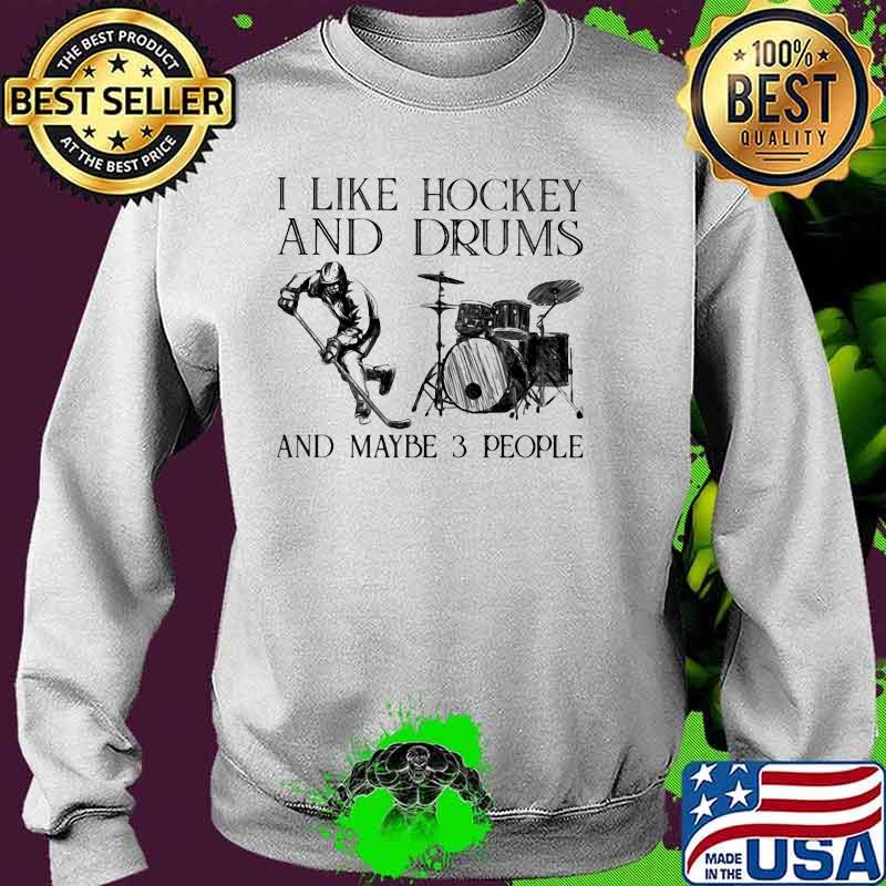 I Like Hockey And Drums And Maybe 3 People Shirt Sweater I Like Hockey And Drums And Maybe 3 People Shirt Sweater