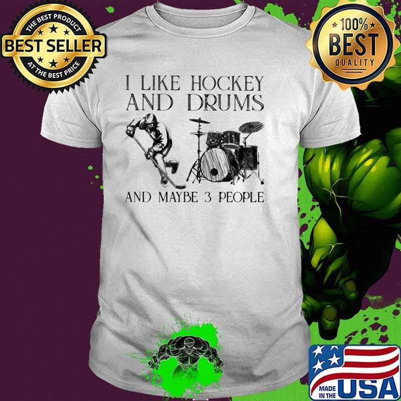 I Like Hockey And Drums And Maybe 3 People Shirt