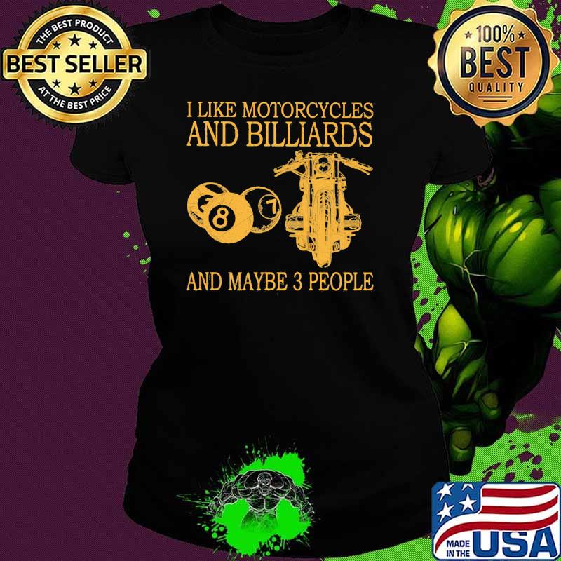 I Like Motorcycles And Billiards And Maybe 3 People Shirt Ladies tee I Like Motorcycles And Billiards And Maybe 3 People Shirt Ladies tee