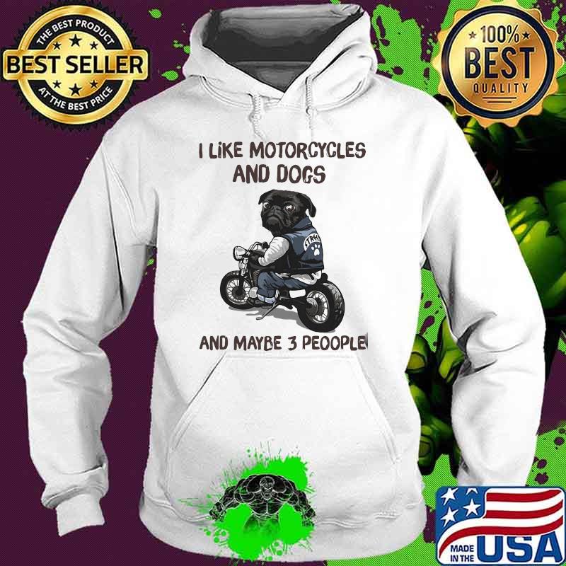 I like motorcycles and dogs and maybe 3 people s Hoodie I like motorcycles and dogs and maybe 3 people s Hoodie