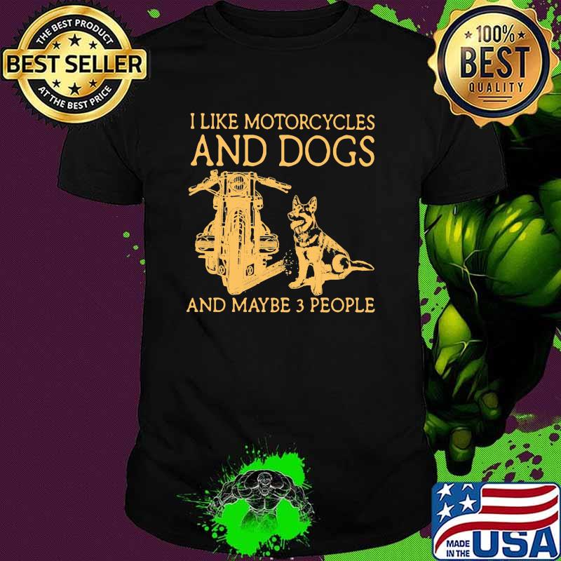 I Like Motorcycles And Dogs And Maybe 3 People Shirt