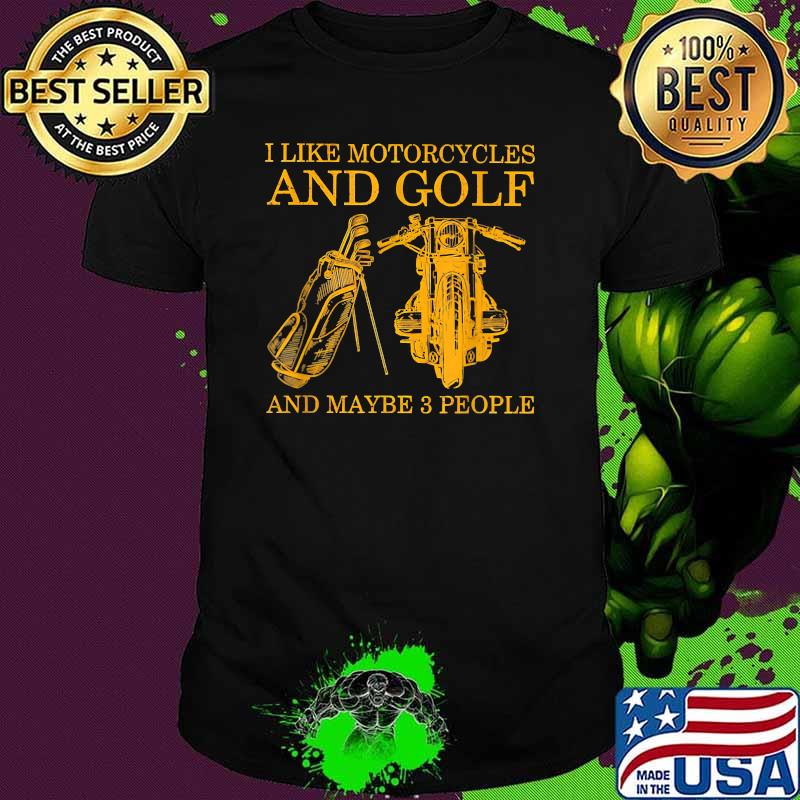 I Like Motorcycles And Golf And Maybe 3 People Shirt