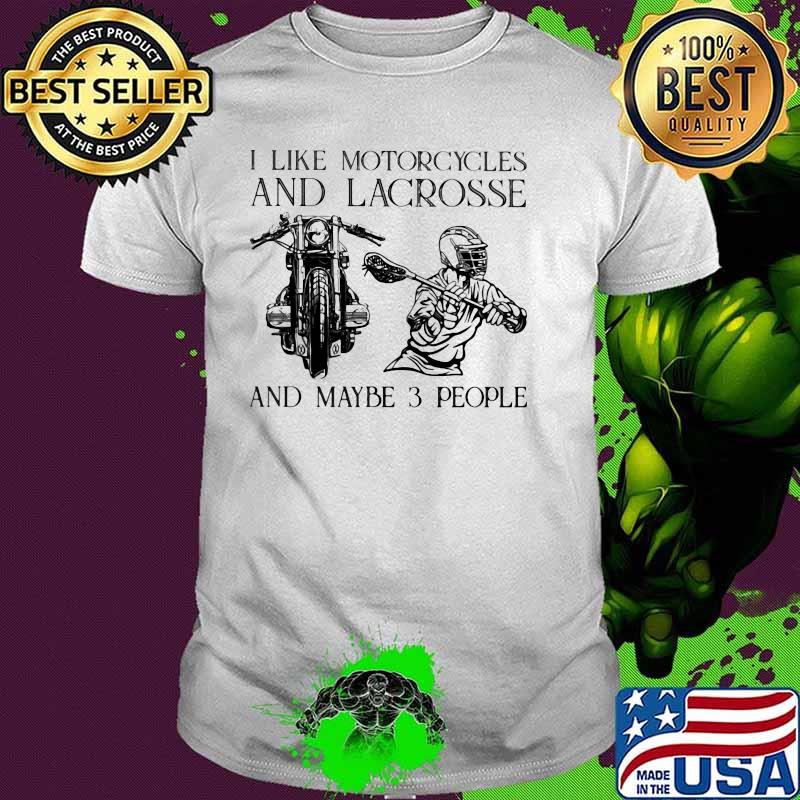 I Like Motorcycles And Lacrosse And Maybe 3 People Shirt