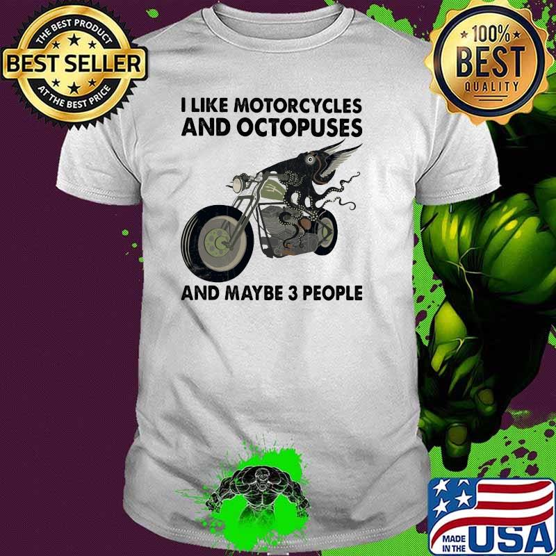 I Like Motorcycles And Octopuses And Maybe 3 People Shirt