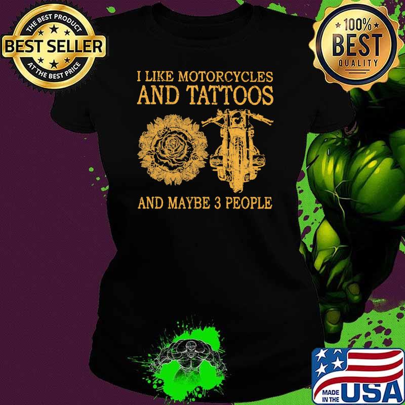 I Like Motorcycles And Tattoos And Maybe 3 People Shirt Ladies tee I Like Motorcycles And Tattoos And Maybe 3 People Shirt Ladies tee