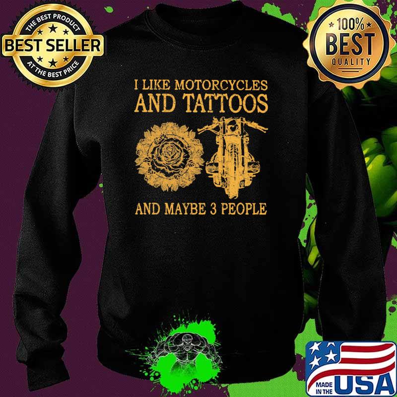 I Like Motorcycles And Tattoos And Maybe 3 People Shirt Sweater I Like Motorcycles And Tattoos And Maybe 3 People Shirt Sweater