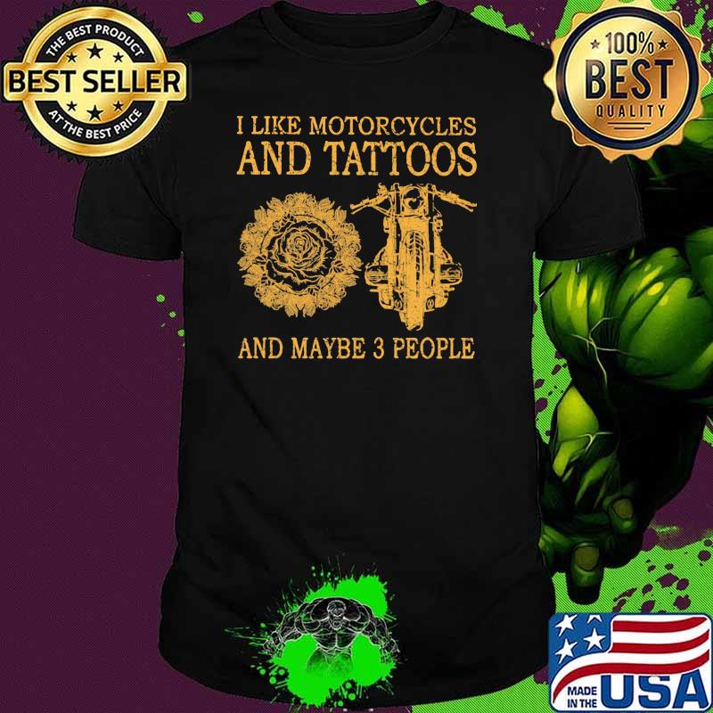 I Like Motorcycles And Tattoos And Maybe 3 People Shirt I Like Motorcycles And Tattoos And Maybe 3 People Shirt