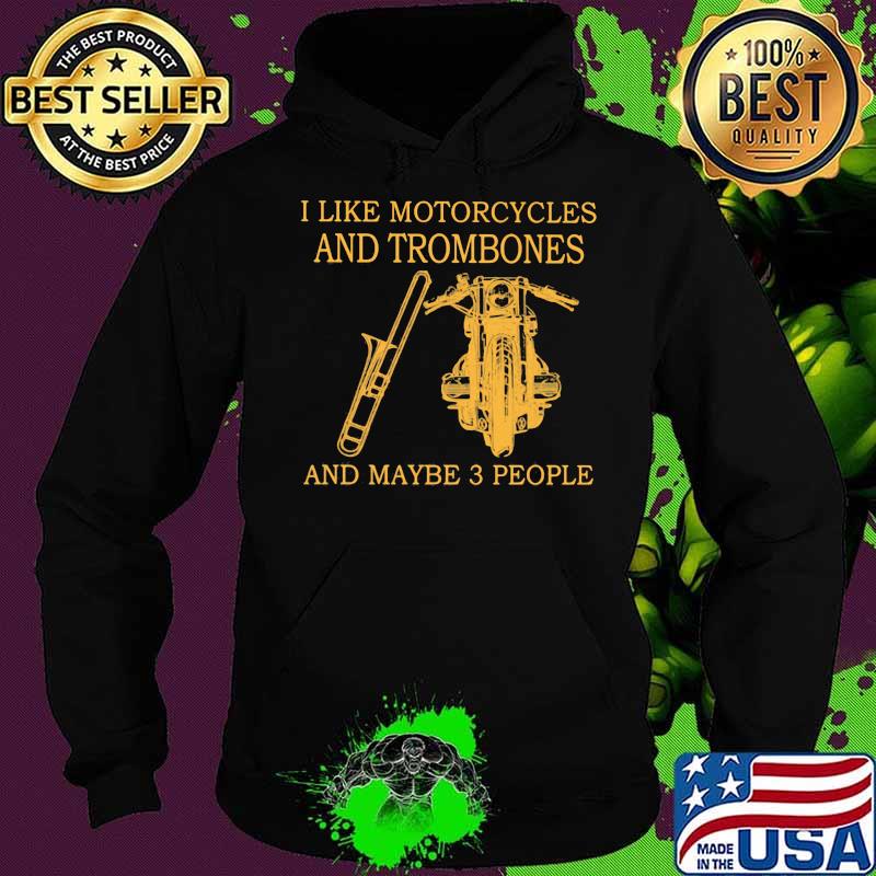 I Like Motorcycles And Trombones And Maybe 3 People Shirt Hoodie I Like Motorcycles And Trombones And Maybe 3 People Shirt Hoodie