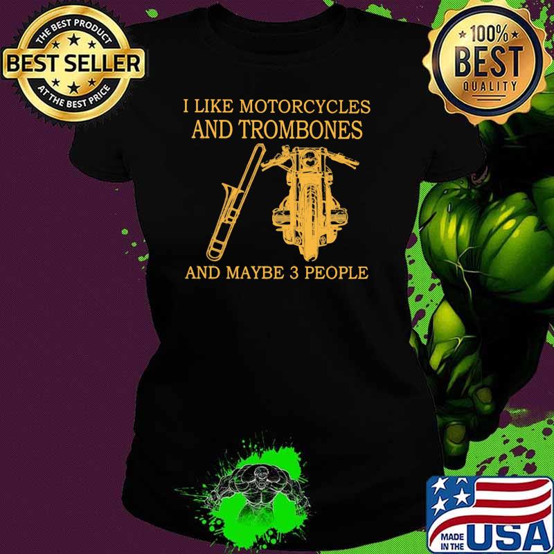 I Like Motorcycles And Trombones And Maybe 3 People Shirt Ladies tee I Like Motorcycles And Trombones And Maybe 3 People Shirt Ladies tee