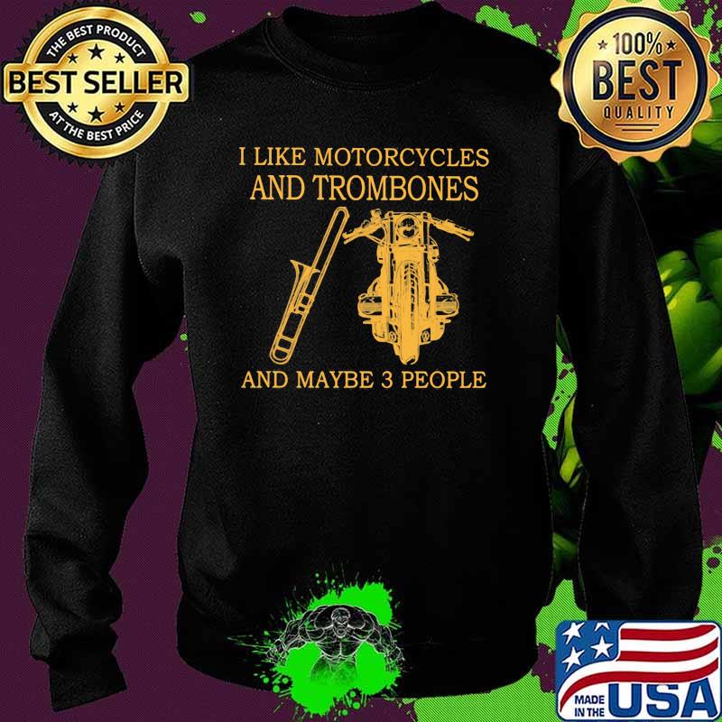 I Like Motorcycles And Trombones And Maybe 3 People Shirt Sweater I Like Motorcycles And Trombones And Maybe 3 People Shirt Sweater
