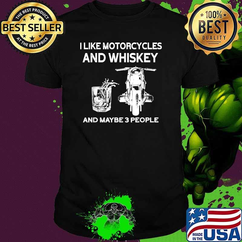 I like motorcycles and whiskey and maybe 3 people T-Shirt