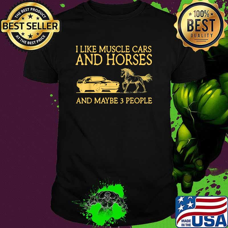 I Like Muscle Cars And Horses And Maybe 3 People T-Shirt