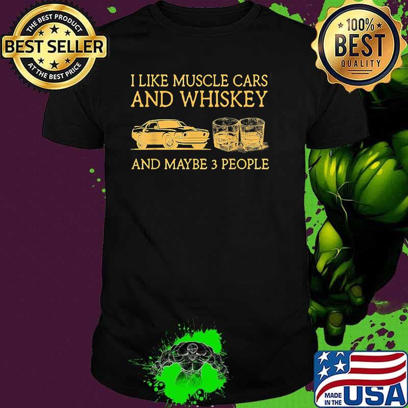 I like muscle cars and whiskey and maybe 3 people T-Shirt