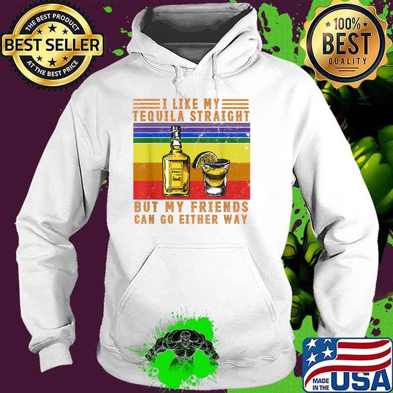 I Like My Tequila Straight But My Friends Can Go Either Way Vintage T-Shirt Hoodie I Like My Tequila Straight But My Friends Can Go Either Way Vintage T-Shirt Hoodie