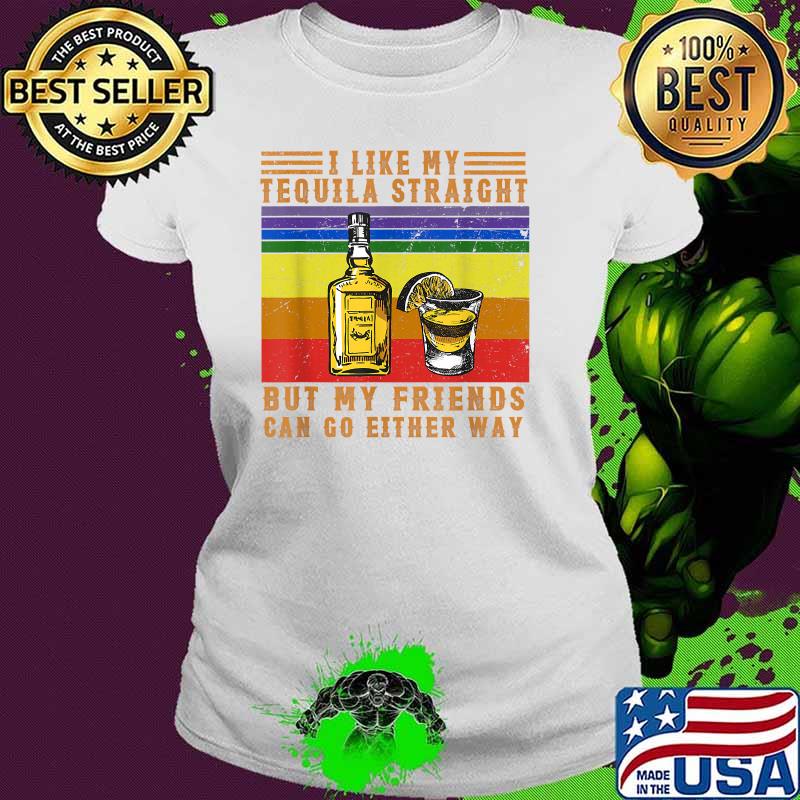 I Like My Tequila Straight But My Friends Can Go Either Way Vintage T-Shirt Ladies tee I Like My Tequila Straight But My Friends Can Go Either Way Vintage T-Shirt Ladies tee