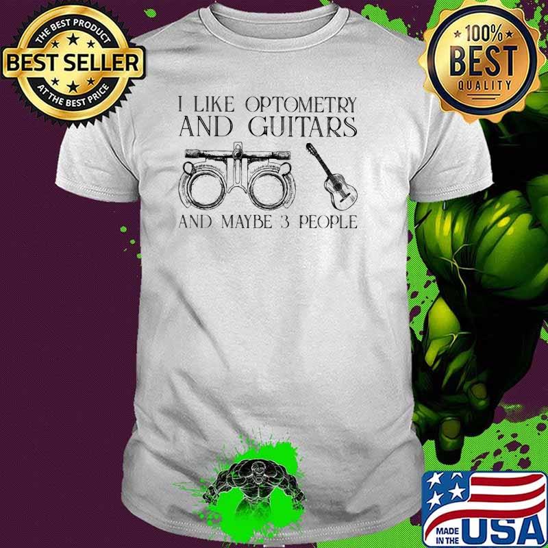 I Like Optometry And Guitars And Maybe 3 People Shirt