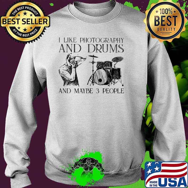 I Like Photography And Drums And Maybe 3 Peopl Shirt Sweater I Like Photography And Drums And Maybe 3 Peopl Shirt Sweater
