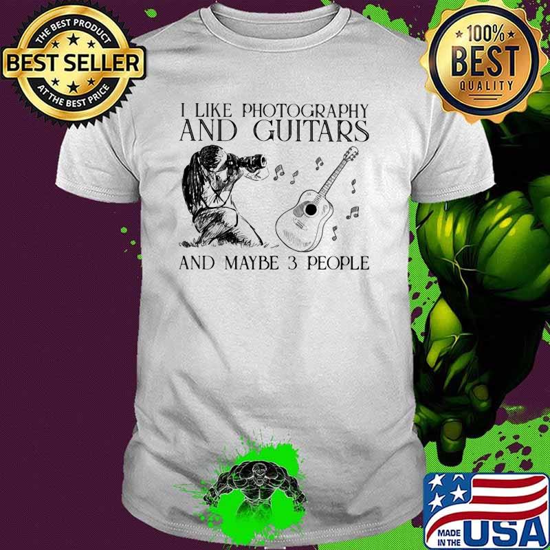 I Like Photography And Guitars And Maybe 3 People Shirt