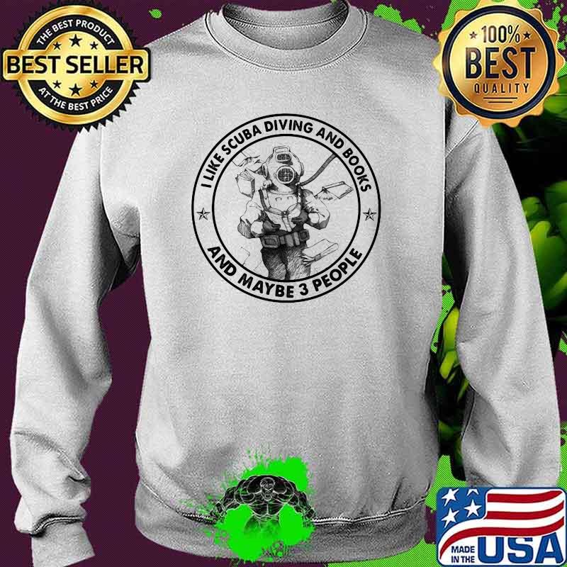 I Like Scuba Diving And Books And Maybe 3 People Shirt Sweater I Like Scuba Diving And Books And Maybe 3 People Shirt Sweater