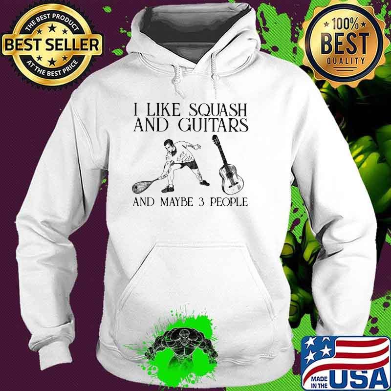 I Like Squash And Guitars And Maybe 3 People Shirt Hoodie I Like Squash And Guitars And Maybe 3 People Shirt Hoodie
