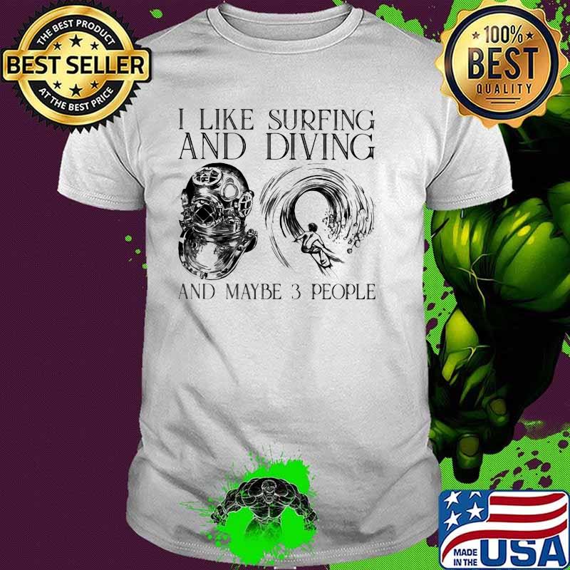 I Like Surfing And Diving And Maybe 3 People Shirt