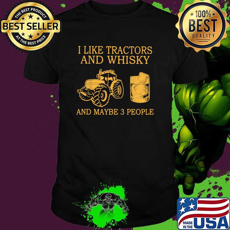 I Like Tractors And Whiskey And Maybe 3 People Shirt