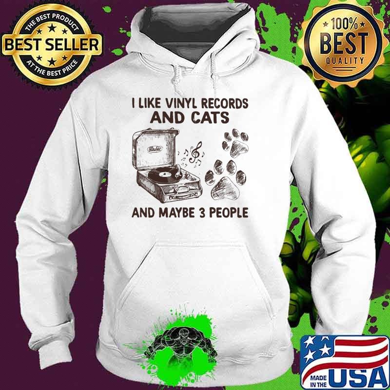 I Like Vinyl Records And Cats And Maybe 3 PEople Shirt Hoodie I Like Vinyl Records And Cats And Maybe 3 PEople Shirt Hoodie